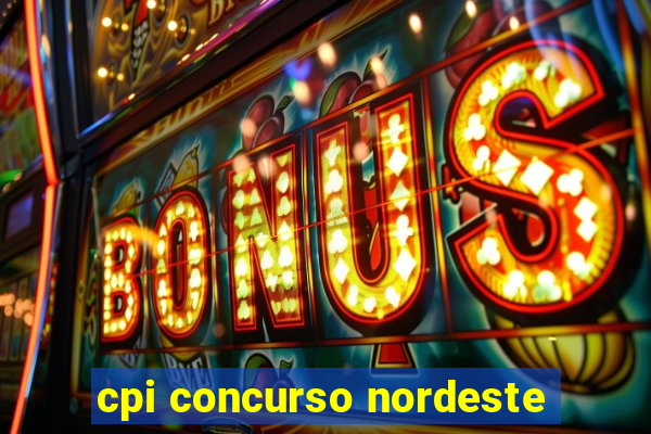 cpi concurso nordeste